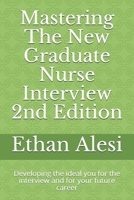 Mastering The New Graduate Nurse Interview 2nd Edition: Developing the ideal you for the interview and for your future career B084B1VZWP Book Cover