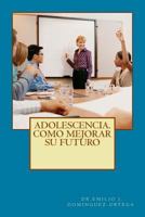 Adolescencia. Como mejorar su futuro. 1475296797 Book Cover