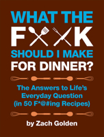 What the F*@# Should I Make for Dinner?( The Answers to Life's Everyday Question (in 50 F*@#ing Recipes))[WHAT THE F SHOULD I MAKE FOR D][Spiral] 0762441771 Book Cover