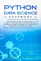 Python Data Science Handbook: The Ultimate Guide to Learn How to Use Python for Data Analysis and Data Science. Learn the Essential Tools for Beginners to Work with Data 1706630069 Book Cover
