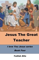 Jesus the Great Teacher: I Love You Jesus -Book Four B0C1JFQWZ9 Book Cover