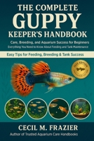THE COMPLETE GUPPY KEEPER’S HANDBOOK: Care, Breeding, and Aquarium Success for Beginners and Everything You Need to Know About Feeding, and Tank Maintenance B0FT1X7S5T Book Cover