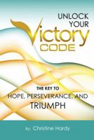 Unlock Your Victory Code: The Key to Hope, Perseverance and Triumph 1452514801 Book Cover