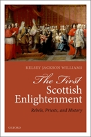 The First Scottish Enlightenment: Rebels, Priests, and History 0198809697 Book Cover