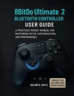 8BitDo Ultimate 2 Bluetooth Controller User Guide: A Practical Pocket Manual for Mastering Setup, Customization, and Performance B0FD8DH9MM Book Cover