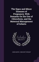 The Signs and Minor Diseases of Pregnancy, with Remarks On the Use of Chloroform, and the Maternal Management of Infants 1356774989 Book Cover
