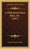 A Walk Round Mont Blanc, Etc 1240928092 Book Cover