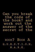 Can You Break the Code of the Book? and Work Out the Answer of the Secret of the: Book? Book a 1533636621 Book Cover