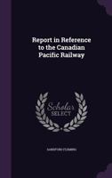 Report in Reference to the Canadian Pacific Railway 1015391575 Book Cover
