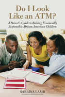 Do I Look Like an ATM?: A Parent's Guide to Raising Financially Responsible African American Children 1613744056 Book Cover