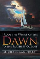 I Rode the Wings of the Dawn to the Farthest Oceans 1499040547 Book Cover