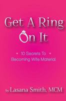 Get A Ring On It: 10 Secrets To Becoming Wife Material 0986044717 Book Cover
