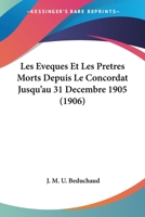 Les Eveques Et Les Pretres Morts Depuis Le Concordat Jusqu'au 31 Decembre 1905 (1906) 1160740925 Book Cover