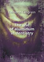 The Use of Aluminum in Dentistry 5518859139 Book Cover