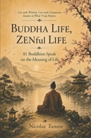 Buddha Life, ZENful Life: 81 Buddhists Speak on the Meaning of Life B08NWP7J5B Book Cover