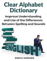 Clear Alphabet Dictionary: Improve Understanding and Use of the Differences Between Spelling and Sound 1805477129 Book Cover