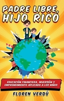 Padre libre, hijo rico: Educación financiera, inversión y emprendimiento aplicado a los niños (Spanish Edition) 9916746915 Book Cover