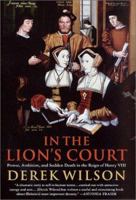 In the Lion's Court: Power, Ambition, and Sudden Death in the Reign of Henry VIII 0312286961 Book Cover