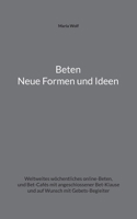 Beten - Neue Formen und Ideen: Weltweites wöchentliches online-Beten, und Bet-Cafés mit angeschlossener Bet-Klause und auf Wunsch mit Gebets-Begleiter 373474315X Book Cover