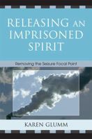 Releasing an Imprisoned Spirit: Removing the Seizure Focal Point 0761835652 Book Cover