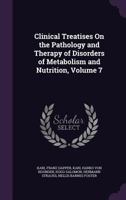 Clinical Treatises On the Pathology and Therapy of Disorders of Metabolism and Nutrition; Volume 7 1018400176 Book Cover