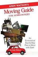 Andy Watson's Moving Guide for Homeowners: An Economical Step-By-Step Plan to Move with Ease! 0692816674 Book Cover