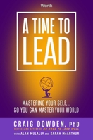 A Time to Lead: Mastering Your Self . . . So You Can Master Your World 1637630751 Book Cover