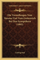 Die Vorstellungen Vom Messias Und Vom Gottesreich Bei Den Synoptikern (1895) 128664528X Book Cover