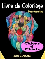 Livre de Coloriage pour Adultes Chiens et Chiots Zen Colors: 30 coloriages pour réduire son anxiété et améliorer son bien-être, l’art thérapie anti-stress (French Edition) B087R7YN7T Book Cover