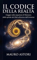 Il codice della realtà: Viaggio nella sequenza di Fibonacci, dalla spirale del DNA all'anima dell'Universo (Italian Edition) B0GMBC3VDP Book Cover