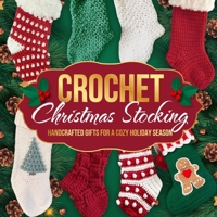 Crochet Christmas Stocking: Handcrafted Gifts for a Cozy Holiday Season: Crochet Patterns for Christmas B0CNF2ZZV7 Book Cover