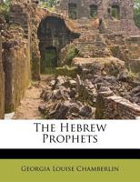 The Hebrew Prophets: Or, Patriots and Leaders of Israel; A Textbook for Students of the High School Age and Above 1355645301 Book Cover