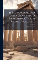 Il Plutarco Ad Uso Della Gioventlu O Sia Massime E Tratti Storici, Volume 1... 1024817016 Book Cover