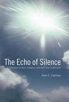 The Echo of Silence: A Chronicle of God, Creation, and the Time Continuum 1426941013 Book Cover