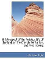A Retrospect of the Religious Life of England or The Church, Puritanism, and Free Inquiry 1417974346 Book Cover