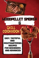 Wood Pellet Smoker & Grill Cookbook: Easy, Tasteful and Mouthwatering Recipes for Beginners and Advanced 1803650206 Book Cover