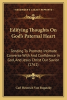 Edifying Thoughts On God's Paternal Heart: Tending To Promote Intimate Converse With And Confidence In God, And Jesus Christ Our Savior 1104120771 Book Cover