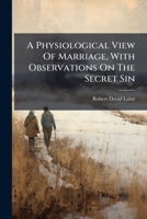 A Physiological View Of Marriage, With Observations On The Secret Sin 1245007319 Book Cover