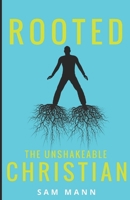 Rooted: The Unshakeable Christian 1982991011 Book Cover