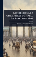 Geschichte Der Universität Zu Halle Bis Zum Jahre 1805 (German Edition) 1023718693 Book Cover