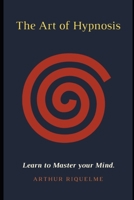 The Art of Hypnosis: Learn to Master your Mind. B08W3PDDYR Book Cover