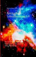 Spirituelle Lebensberatung 1.0: Wer will ich sein und wie kann ich es werden, ändere deine Einstellung! 3744814238 Book Cover