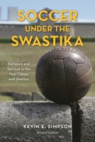 Soccer Under the Swastika: Defiance and Survival in the Nazi Camps and Ghettos 1538138697 Book Cover
