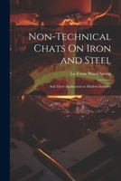 Non-Technical Chats on Iron and Steel: And Their Application to Modern Industry 1022848801 Book Cover