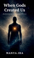 When Gods Created Us: Rediscovering Our Human Instinct B0GWDGFFJ4 Book Cover