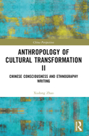 Anthropology of Cultural Transformation II: Chinese Consciousness and Ethnography Writing 1032679018 Book Cover