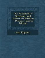 Die K�niglichen Schl�sser Und G�rten Zu Potsdam 1018709312 Book Cover