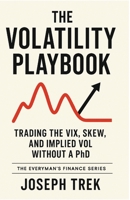 The Volatility Playbook: Trading the VIX, Skew, and Implied Vol Without a PhD (The Everyman's Finance Series) B0GP86ND35 Book Cover