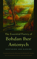 The Essential Poetry of Bohdan Ihor Antonych: Ecstasies and Elegies 1684485304 Book Cover