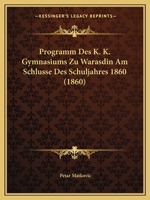 Programm Des K. K. Gymnasiums Zu Warasdin Am Schlusse Des Schuljahres 1860 (1860) 1160781389 Book Cover